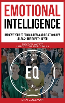 Emotional Intelligence: Improve Your EQ for Business and Relationships. Unleash the Empath in You !: Practical Ways to Improve Your People Skills - Coleman, Dan