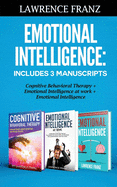 Emotional Intelligence: Includes 3 Manuscripts Cognitive Behavioral Therapy+ Emotional Intelligence at work+ Emotional Intelligence