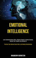 Emotional Intelligence: Learn Communications Skills, Influence People to Achieve Success, Improve Your Empathy and Develop EQ (Practical Tips Improve Social Skills, and Develop Relationships)