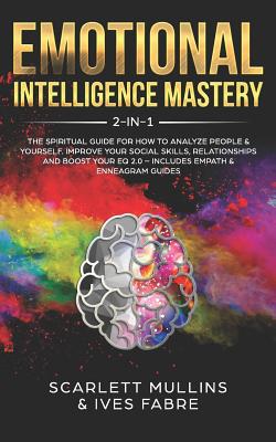 Emotional Intelligence Mastery 2-in-1: The Spiritual Guide for how to analyze people & yourself. Improve your social skills, relationships and boost your EQ 2.0 - Includes Empath & Enneagram Guides - Fabre, Ives, and Mullins, Scarlett