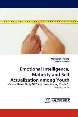 Emotional Intelligence, Maturity and Self Actualization among Youth - Anand, Meenakshi, and Sharma, Neeru