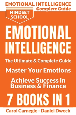 Emotional Intelligence: The Ultimate and Complete Guide to Master Your Emotions and Achieve Success in Business and Finance - 7 Books in 1: The Complete Guide: Money Management, Personal Finance, Mental Toughness, Procrastination Cure, Master Your Emotion - Dweck, Daniel, and Carnegie, Carol
