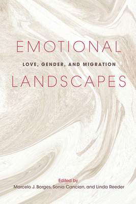 Emotional Landscapes: Love, Gender, and Migration - Borges, Marcelo J (Contributions by), and Cancian, Sonia (Contributions by), and Reeder, Linda (Contributions by)