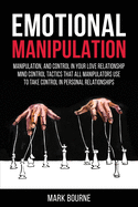 Emotional Manipulation: Manipulation, and Control in Your Love Relationship. Mind Control Tactics that all Manipulators Use to Take Control in Personal Relationships