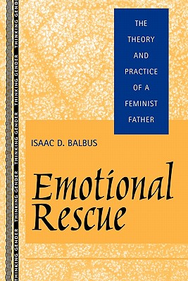 Emotional Rescue: The Theory and Practice of a Feminist Father - Balbus, Isaac D