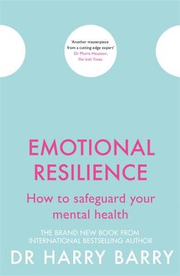 Emotional Resilience: How to safeguard your mental health - Barry, Harry, Dr.