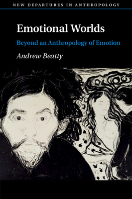 Emotional Worlds: Beyond an Anthropology of Emotion - Beatty, Andrew