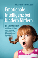 Emotionale Intelligenz Bei Kindern Frdern: Ein Elternratgeber Mit Interaktiven Geschichten, bungen Und Spielen