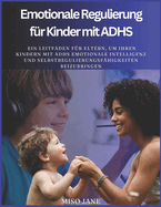 Emotionale Regulierung f?r Kinder mit ADHS: Ein Leitfaden f?r Eltern, um ihren Kindern mit ADHS emotionale Intelligenz und Selbstregulierungsf?higkeiten beizubringen