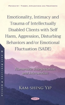 Emotionality, Intimacy and Trauma of Intellectually Disabled Clients with Self Harm, Aggression, Disturbing Behaviors and/or Emotional Fluctuation (SADE): Humanistic Interpretation and Intervention - Yip, Kam-shing