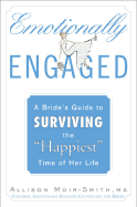 Emotionally Engaged: A Bride's Guide to Surviving the "Happiest" Time of Her Life - Moir-Smith, Allison