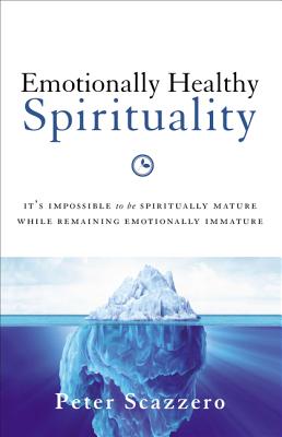 Emotionally Healthy Spirituality: It's Impossible to Be Spiritually Mature, While Remaining Emotionally Immature - Scazzero, Peter