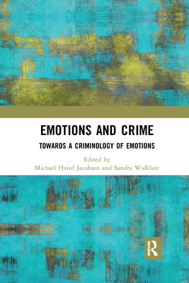 Emotions and Crime: Towards a Criminology of Emotions - Jacobsen, Michael Hviid (Editor), and Walklate, Sandra (Editor)