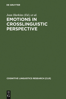 Emotions in Crosslinguistic Perspective - Harkins, Jean (Editor), and Wierzbicka, Anna (Editor)
