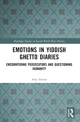 Emotions in Yiddish Ghetto Diaries: Encountering Persecutors and Questioning Humanity - Simon, Amy