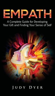 Empath: A Complete Guide for Developing Your Gift and Finding Your Sense of Self - Dyer, Judy