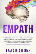 Empath: A Complete Guide for Developing Yourself and Your Gift, Exploring Manipulation, Emotional Intelligence, and Narcissism. Can Everything Be Connected?
