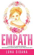 Empath: A Guide to Understanding, Defending & Nurturing Your Precious Gift