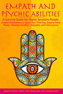 Empath and Psychic Abilities: A Survival Guide for Highly Sensitive People. Guided Meditations to Open Your Third Eye, Expand Mind Power, Develop Intuition, Telepathy, and Clairvoyance