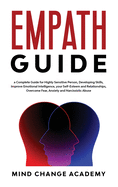Empath Guide: a Complete Guide for Highly Sensitive Person, Developing Skills, Improve Emotional Intelligence, Your Self-Esteem and Relationships. Overcome Fear, Anxiety and Narcissistic Abuse