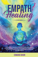 Empath Healing: Developing your Skills with Emotional Intelligence. Remove Negative Thinking. Overcome Fear, Anxiety, Panic Attacks and Manipulation. Improve Self-Esteem and Self-Confidence
