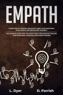 Empath: Learn How to Control Negativity Using Your Emotional Intelligence and Rediscover Yourself. The Ultimate Guide with the Right Tools for Empathic Healing, Stop Emotional Overload and Making Friends