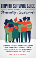 Empath Survival Guide: How to Make Your Personality a Superpower: Embrace The Gift of Empathy, Learn How to Protect Yourself From Narcissistic Relationships and Welcome Your Happiest Self