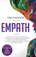 Empath: The #1 Made Easy Guide for Developing the Powerful Gift of Empathy. Grow Your Sense of Self, Evade Draining Relationship and Achieve a Complete Emotional, Physical and Spiritual Healing