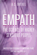 Empath: The Science of Highly Sensitive People - Master Your Personality, Overcome Fears and Nurture Your Gift