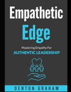 Empathic Edge: Mastering Empathy For Authentic Leadership