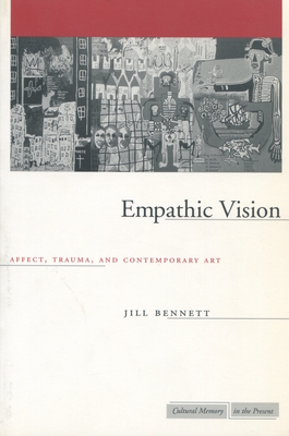 Empathic Vision: Affect, Trauma, and Contemporary Art - Bennett, Jill