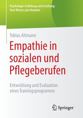 Empathie in Sozialen Und Pflegeberufen: Entwicklung Und Evaluation Eines Trainingsprogramms - Altmann, Tobias