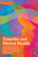 Empathy and Mental Health: An Integral Model for Developing Therapeutic Skills in Counseling and Psychotherapy