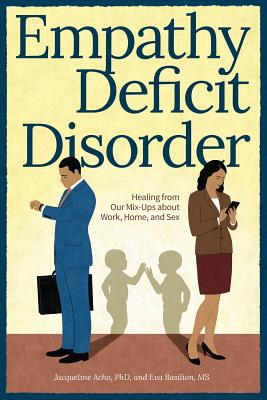 Empathy Deficit Disorder: Healing from Our Mix-ups About Work, Home, and Sex - Acho, Jacqueline a, and Bauer, Jeffrey (Designer)