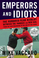 Emperors and Idiots: The Hundred Year Rivalry Between the Yankees and Red Sox, from the Very Beginning to the End of the Curse - Vaccaro, Mike