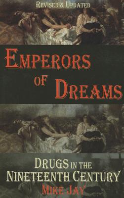 Emperors of Dreams: Drugs in the Nineteenth Century - Jay, Mike