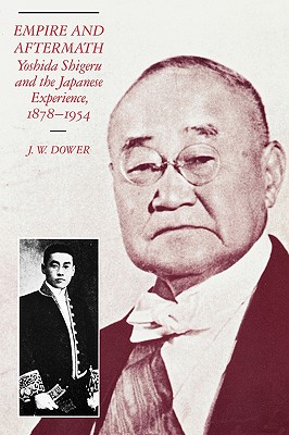 Empire and Aftermath: Yoshida Shigeru and the Japanese Experience, 1878-1954 - Dower, J W