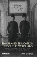 Empire and Education Under the Ottomans: Politics, Reform and Resistance from the Tanzimat to the Young Turks