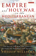 Empire and Holy War in the Mediterranean: The Galley and Maritime Conflict Between the Habsburgs and Ottomans