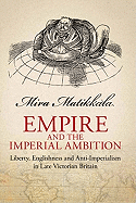 Empire and Imperial Ambition: Liberty, Englishness and Anti-imperialism in Late Victorian Britain