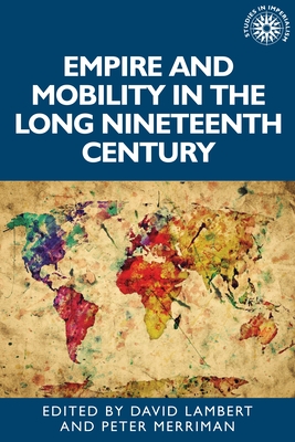 Empire and Mobility in the Long Nineteenth Century - Lambert, David (Editor), and Merriman, Peter (Editor)