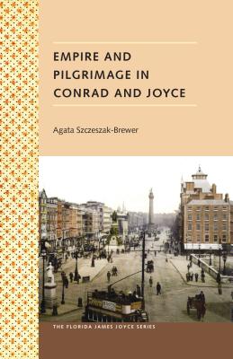 Empire and Pilgrimage in Conrad and Joyce - Szczeszak-Brewer, Agata, and Knowles, Sebastian D G (Foreword by)