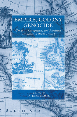 Empire, Colony, Genocide: Conquest, Occupation, and Subaltern Resistance in World History - Moses, A Dirk (Editor)