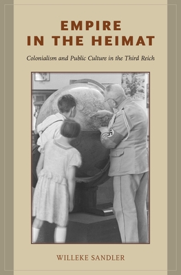 Empire in the Heimat: Colonialism and Public Culture in the Third Reich - Sandler, Willeke