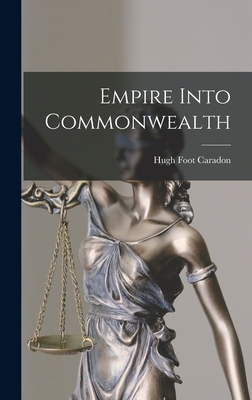 Empire Into Commonwealth - Caradon, Hugh Foot 1907-