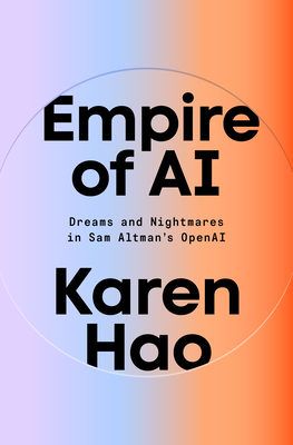 Empire of AI: Dreams and Nightmares in Sam Altman's OpenAI - Hao, Karen