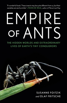 Empire of Ants: The Hidden Worlds and Extraordinary Lives of Earth's Tiny Conquerors - Foitzik, Susanne, and Fritsche, Olaf, and Trkoglu, Aya