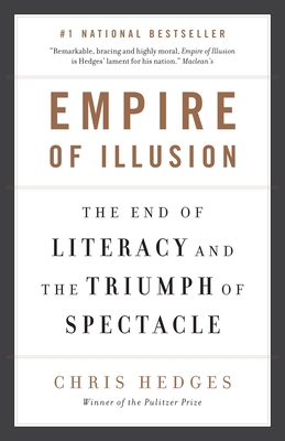 Empire of Illusion: The End of Literacy and the Triumph of Spectacle - Hedges, Chris