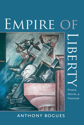 Empire of Liberty: Power, Desire, and Freedom - Bogues, Anthony