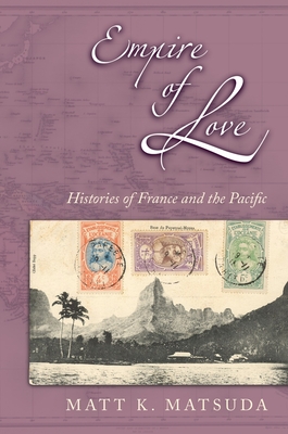 Empire of Love: Histories of France and the Pacific - Matsuda, Matt K